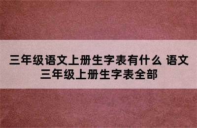 三年级语文上册生字表有什么 语文三年级上册生字表全部